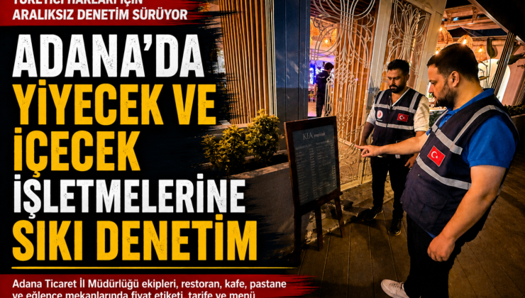 Adana’da Yiyecek ve İçecek İşletmelerine Sıkı Denetim